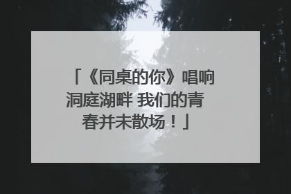 《同桌的你》唱响洞庭湖畔 我们的青春并未散场！