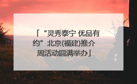 “灵秀泰宁 优品有约”北京(福建)推介周活动圆满举办
