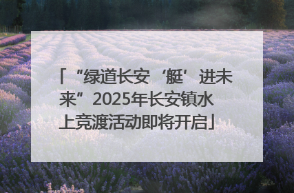 “绿道长安‘艇’进未来”2025年长安镇水上竞渡活动即将开启