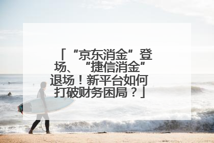 “京东消金”登场、“捷信消金”退场！新平台如何打破财务困局？