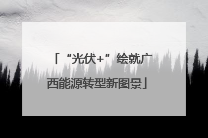 “光伏+”绘就广西能源转型新图景