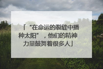 “在命运的裂缝中播种太阳”，他们的精神力量鼓舞着很多人