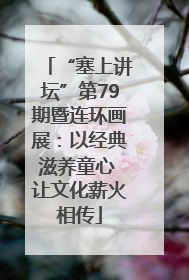 “塞上讲坛”第79期暨连环画展：以经典滋养童心 让文化薪火相传
