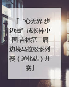 “心无界 步边疆”成长杯中国·吉林第二届边境马拉松系列赛（通化站）开赛