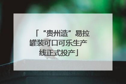 “贵州造”易拉罐装可口可乐生产线正式投产
