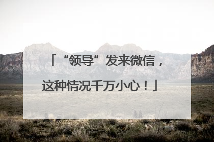 “领导”发来微信，这种情况千万小心！