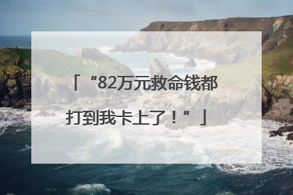“82万元救命钱都打到我卡上了！”