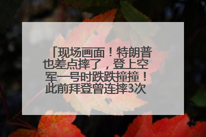 现场画面！特朗普也差点摔了，登上空军一号时跌跌撞撞！此前拜登曾连摔3次，被特朗普嘲讽