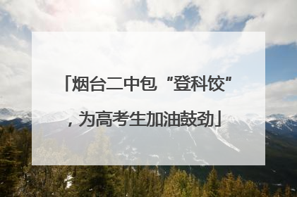烟台二中包“登科饺”，为高考生加油鼓劲