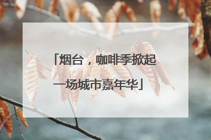 烟台，咖啡季掀起一场城市嘉年华