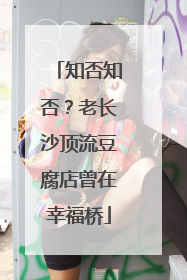 知否知否？老长沙顶流豆腐店曾在幸福桥