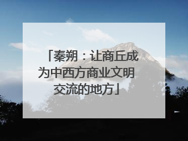 秦朔：让商丘成为中西方商业文明交流的地方