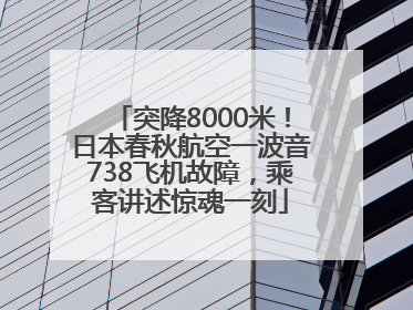 突降8000米！日本春秋航空一波音738飞机故障，乘客讲述惊魂一刻