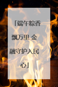 端午粽香飘万里 金融守护入民心