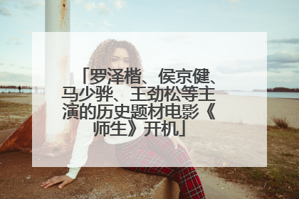 罗泽楷、侯京健、马少骅、王劲松等主演的历史题材电影《师生》开机