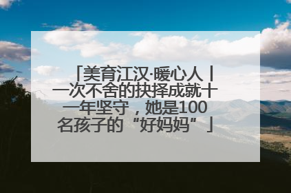 美育江汉·暖心人丨一次不舍的抉择成就十一年坚守，她是100名孩子的“好妈妈”