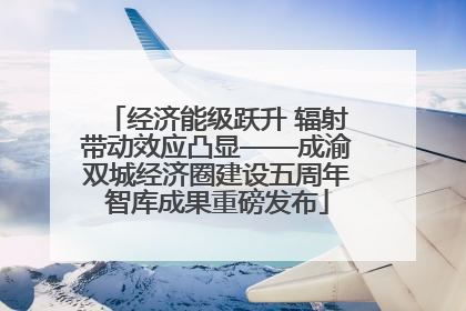 经济能级跃升 辐射带动效应凸显——成渝双城经济圈建设五周年智库成果重磅发布