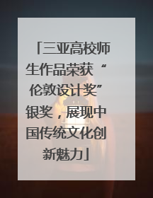 三亚高校师生作品荣获“伦敦设计奖”银奖，展现中国传统文化创新魅力