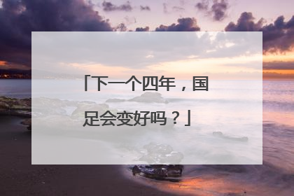 下一个四年，国足会变好吗？