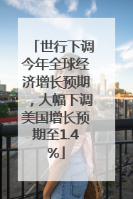 世行下调今年全球经济增长预期，大幅下调美国增长预期至1.4%