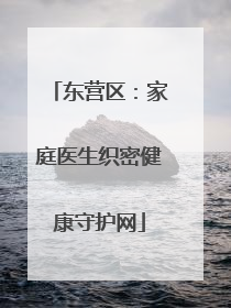 东营区：家庭医生织密健康守护网