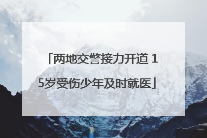 两地交警接力开道 15岁受伤少年及时就医