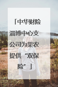 中华财险淄博中心支公司为果农提供“双保险”
