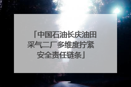 中国石油长庆油田采气二厂多维度拧紧安全责任链条