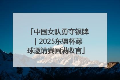 中国女队勇夺银牌｜2025东盟杯藤球邀请赛圆满收官