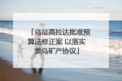 乌最高拉达批准预算法修正案 以落实美乌矿产协议