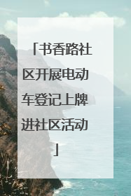书香路社区开展电动车登记上牌进社区活动