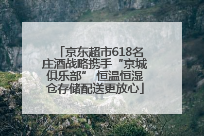 京东超市618名庄酒战略携手“京城俱乐部” 恒温恒湿仓存储配送更放心