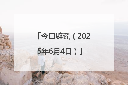 今日辟谣（2025年6月4日）