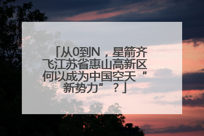 从0到N，星箭齐飞江苏省惠山高新区何以成为中国空天“新势力”？