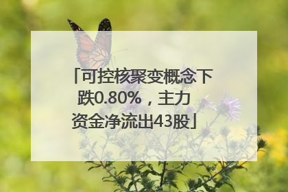 可控核聚变概念下跌0.80%，主力资金净流出43股