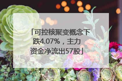 可控核聚变概念下跌4.07%，主力资金净流出57股