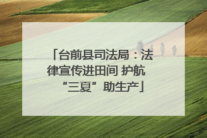 台前县司法局：法律宣传进田间 护航“三夏”助生产