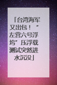 台湾海军又出包！“左营六号浮坞”压浮载测试突然进水沉没
