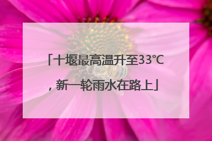 十堰最高温升至33℃，新一轮雨水在路上