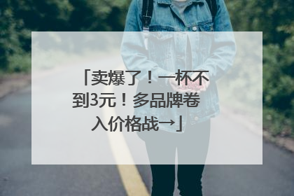卖爆了！一杯不到3元！多品牌卷入价格战→