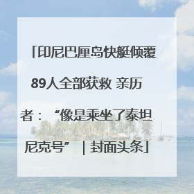 印尼巴厘岛快艇倾覆89人全部获救 亲历者：“像是乘坐了泰坦尼克号”｜封面头条