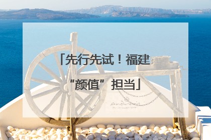 先行先试！福建“颜值”担当