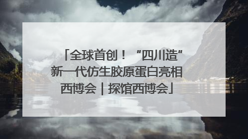 全球首创！“四川造”新一代仿生胶原蛋白亮相西博会｜探馆西博会