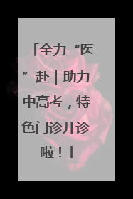 全力“医”赴｜助力中高考，特色门诊开诊啦！