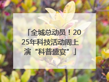 全城总动员！2025年科技活动周上演“科普盛宴”