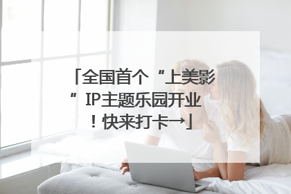 全国首个“上美影”IP主题乐园开业！快来打卡→
