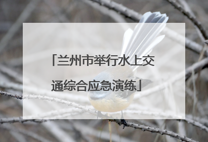 兰州市举行水上交通综合应急演练