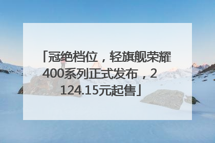 冠绝档位，轻旗舰荣耀400系列正式发布，2124.15元起售