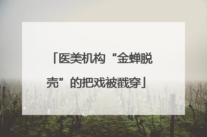 医美机构“金蝉脱壳”的把戏被戳穿