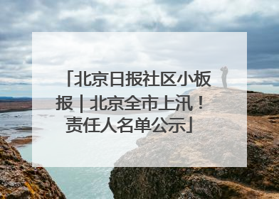北京日报社区小板报｜北京全市上汛！责任人名单公示